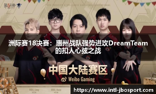 洲际赛18决赛：惠州战队强势进攻DreamTeam的扣人心弦之战