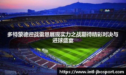 多特蒙德迎战雷恩展现实力之战期待精彩对决与进球盛宴